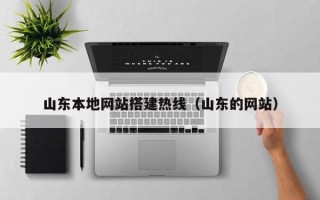 十堰山东本地网站搭建热线（山东的网站）