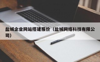 十堰盐城企业网站搭建报价（盐城网络科技有限公司）