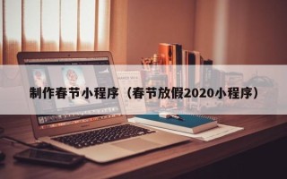 十堰制作春节小程序（春节放假2020小程序）