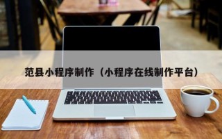 十堰范县小程序制作（小程序在线制作平台）
